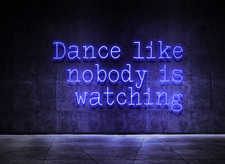 Dance like nobody is watching