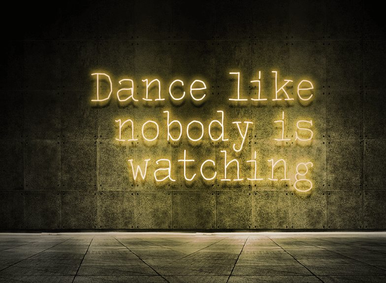 Dance like nobody is watching