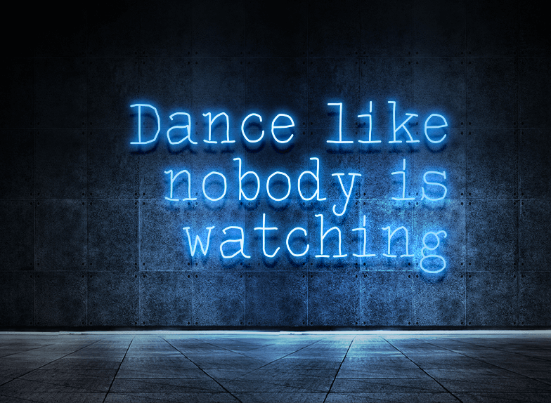 Dance like nobody is watching