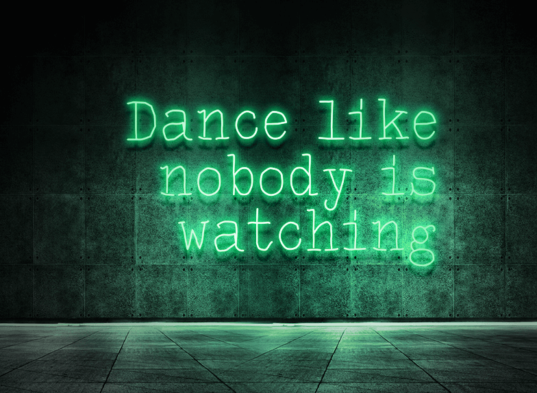 Dance like nobody is watching