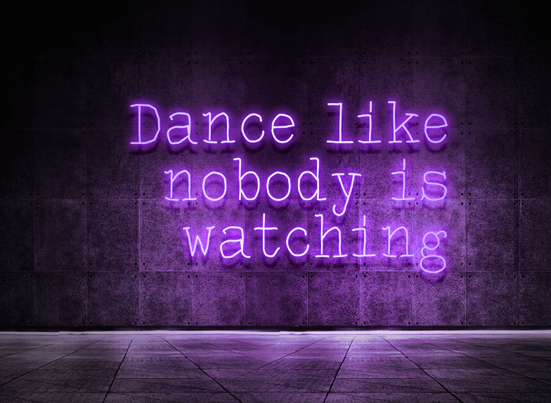 Dance like nobody is watching