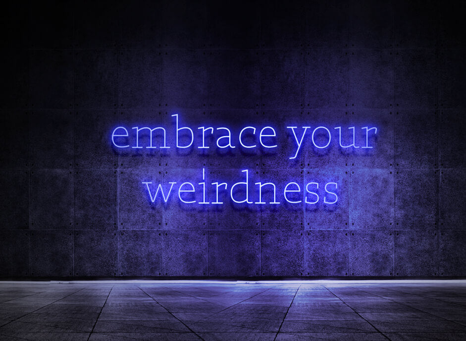 Embrace your weirdness