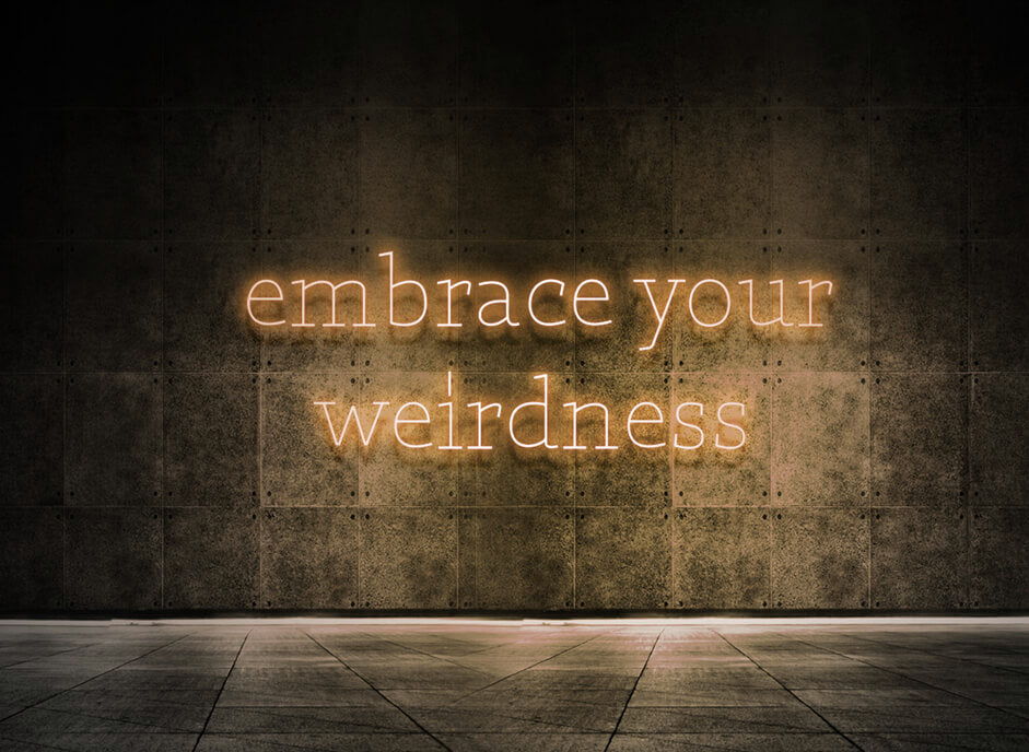 Embrace your weirdness