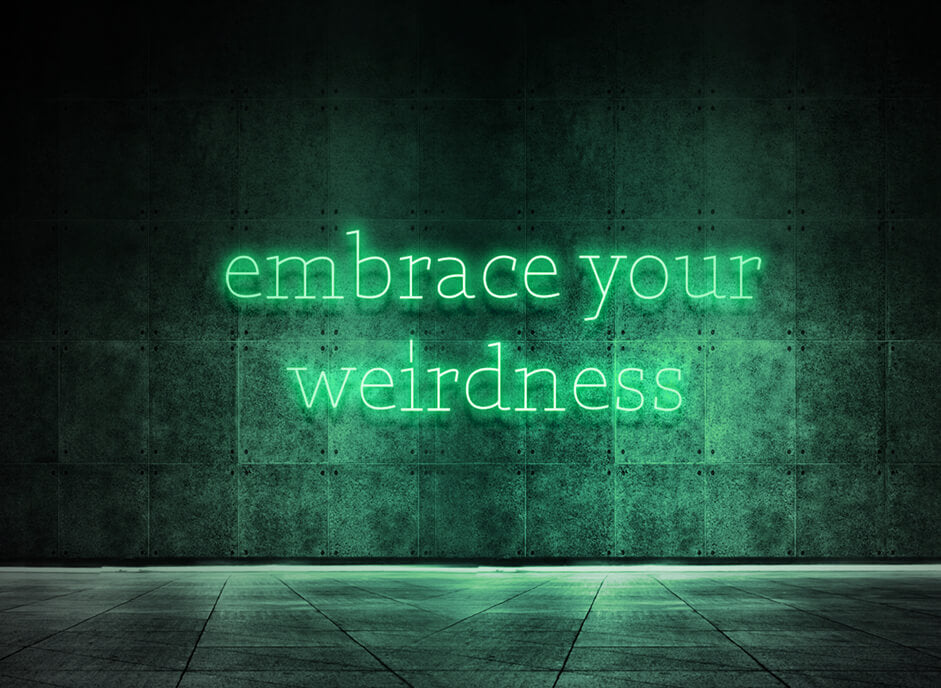 Embrace your weirdness