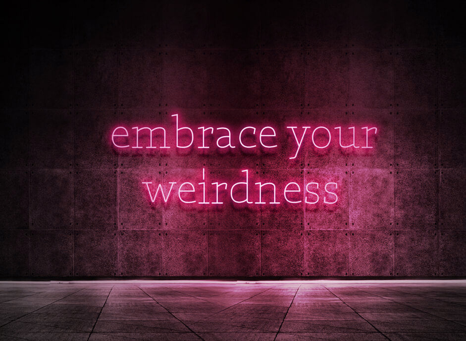 Embrace your weirdness