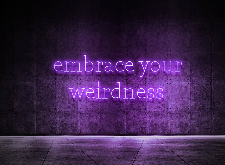 Embrace your weirdness
