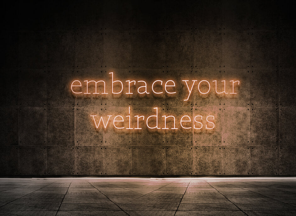 Embrace your weirdness
