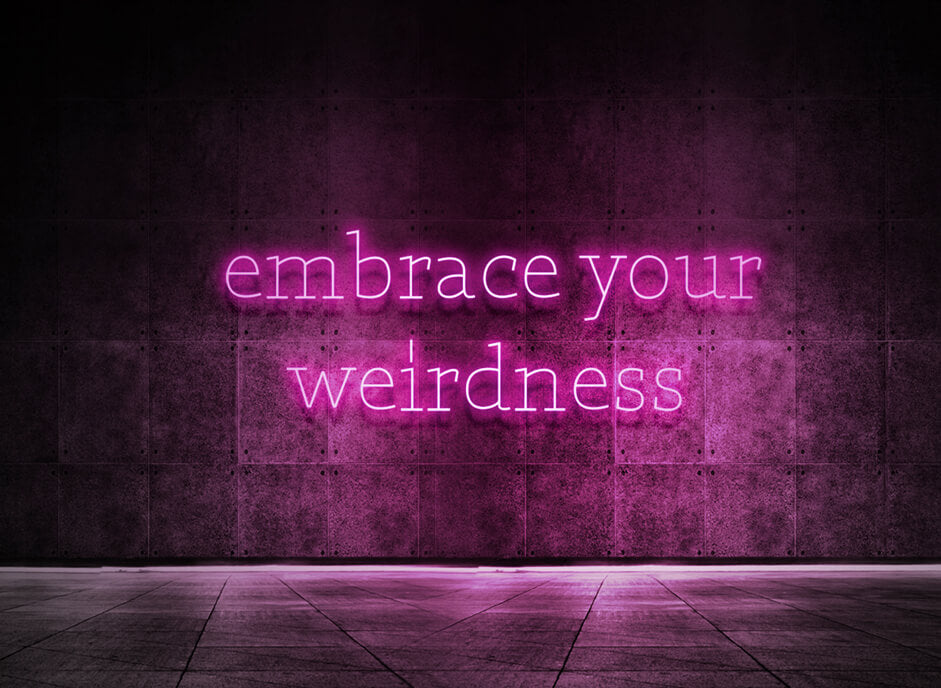 Embrace your weirdness