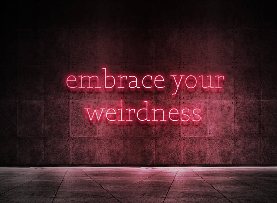 Embrace your weirdness