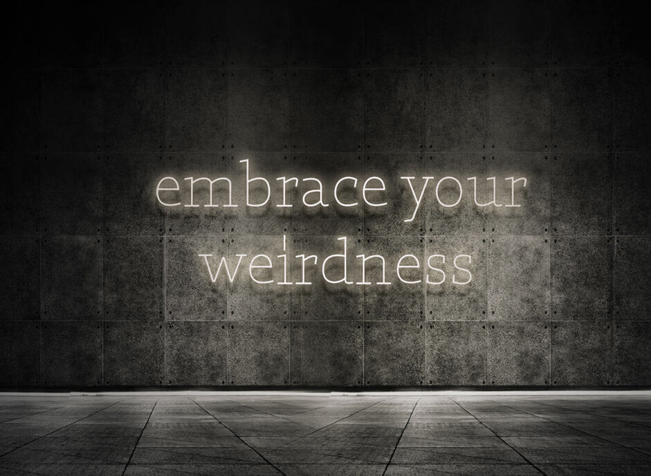 Embrace your weirdness