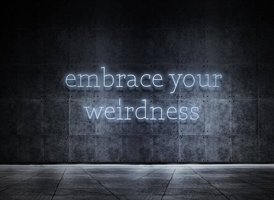 Embrace your weirdness
