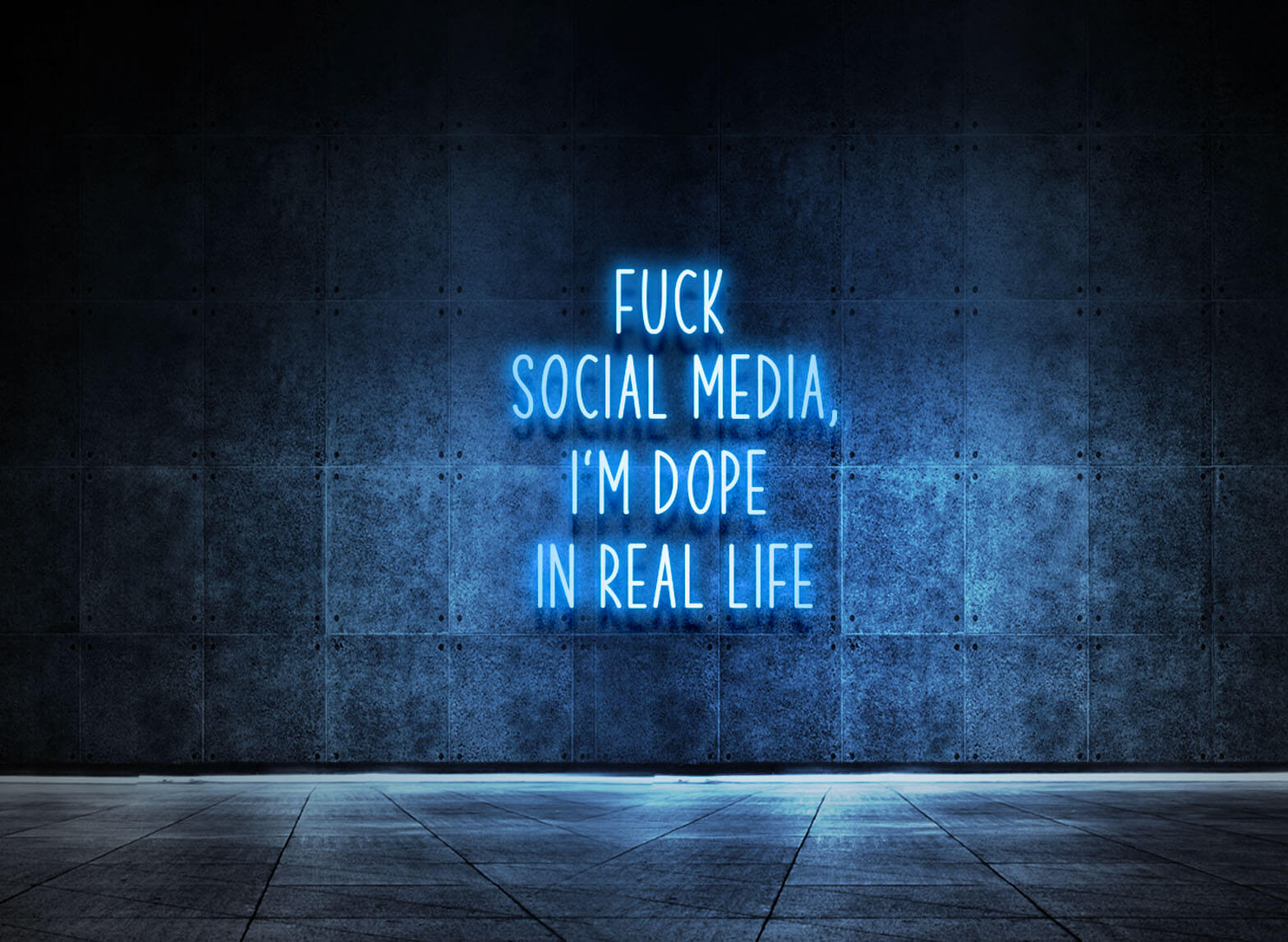 FUCK SOCIAL MEDIA, I'M DOPE IN REAL LIFE