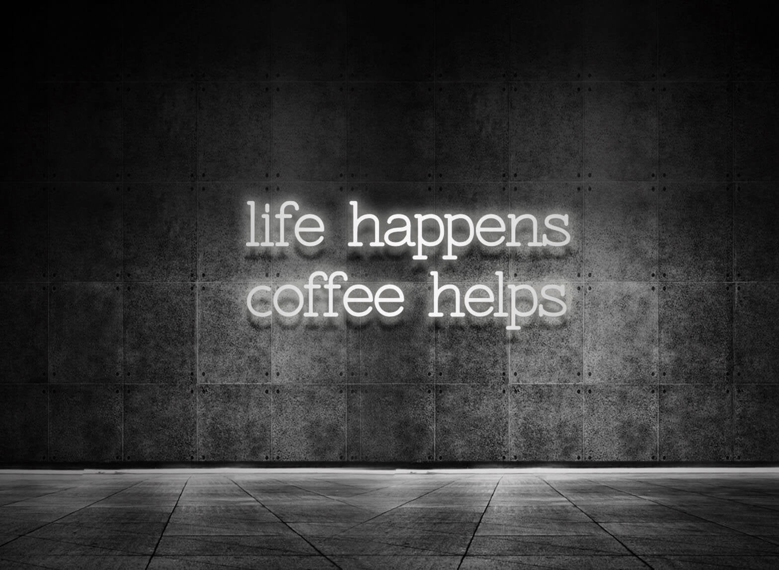LIFE HAPPENS COFFEE HELPS