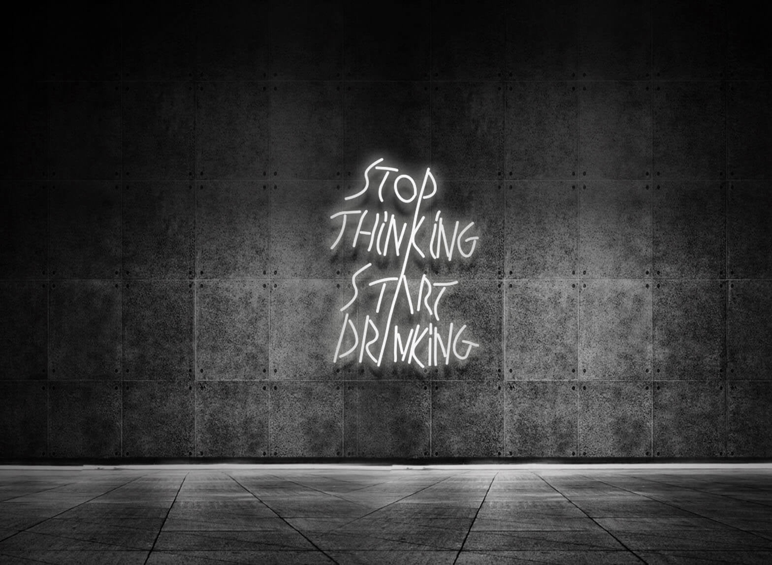STOP THINKING START DRINKING