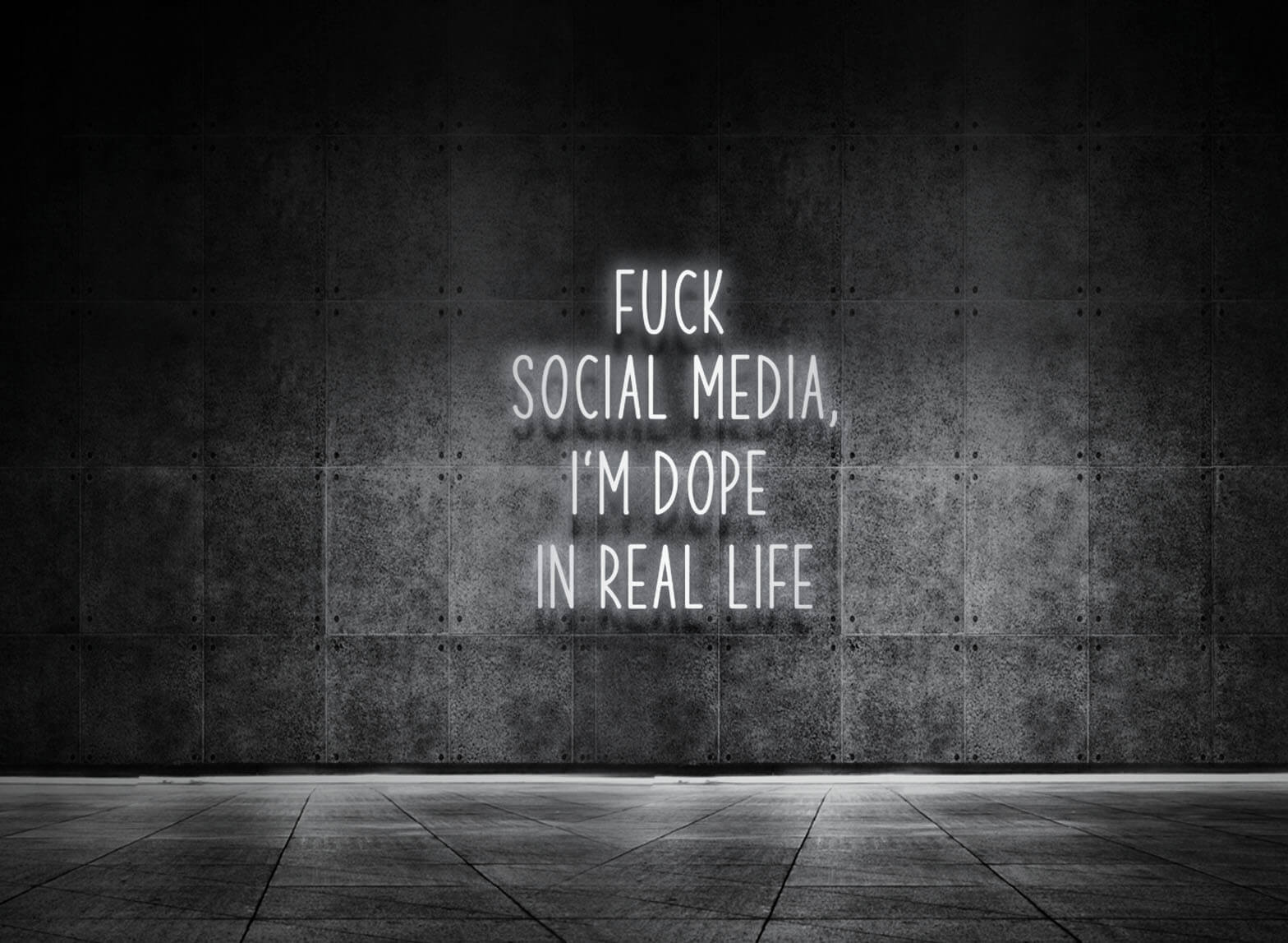 FUCK SOCIAL MEDIA, I'M DOPE IN REAL LIFE