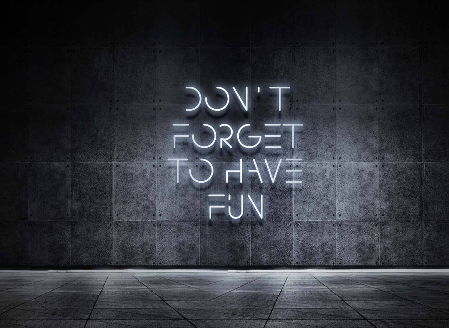 DON'T FORGET TO HAVE FUN