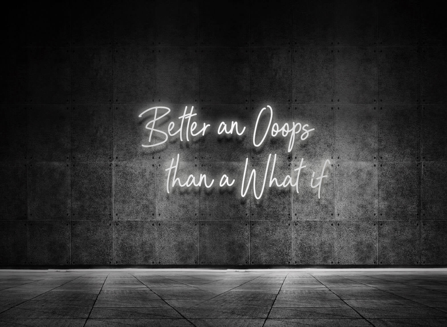 BETTER AN OOOPS THAN A WHAT IF