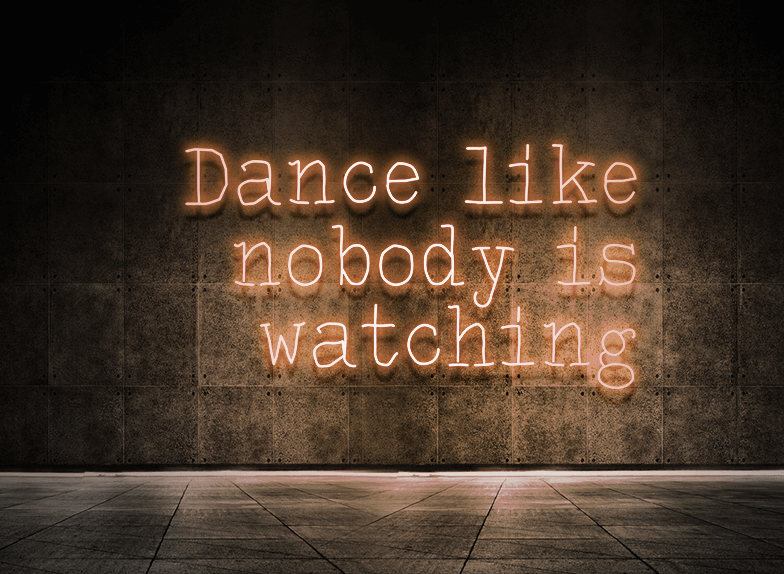 Dance like nobody is watching