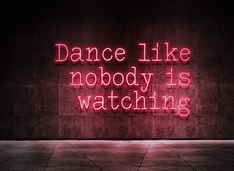 Dance like nobody is watching
