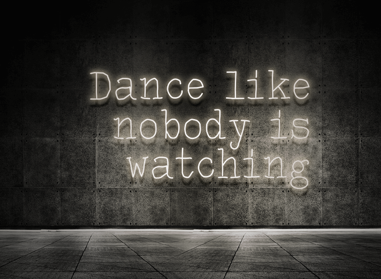 Dance like nobody is watching