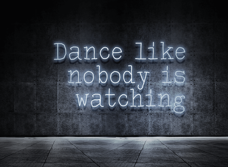 Dance like nobody is watching